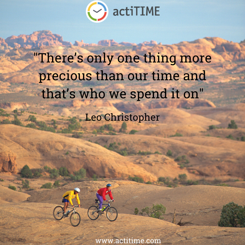 There’s only one thing more precious than our time and that’s who we spend it on - quote about time byLeo Christopher